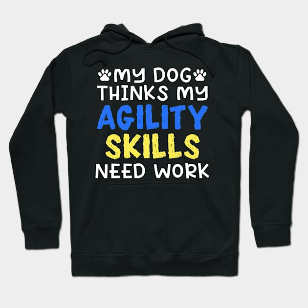 My Dog Thinks My Agility Skills Need Work Hoodie by maxcode